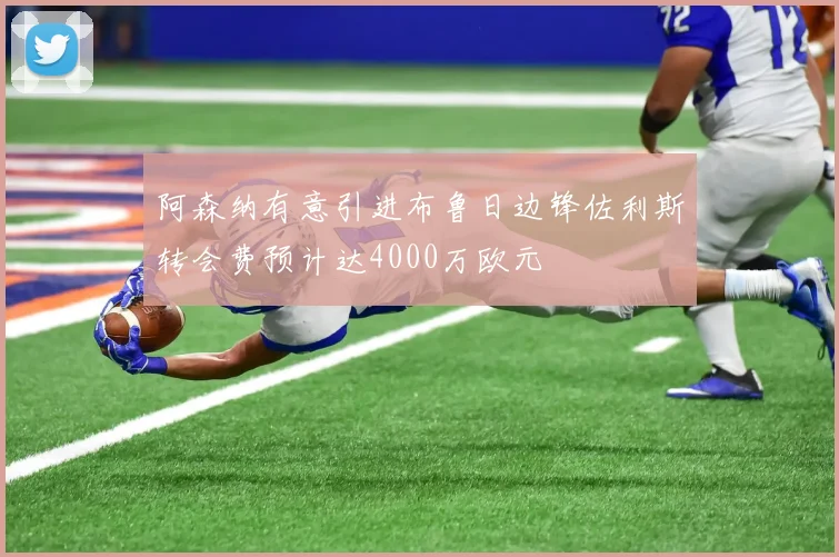 阿森纳有意引进布鲁日边锋佐利斯转会费预计达4000万欧元
