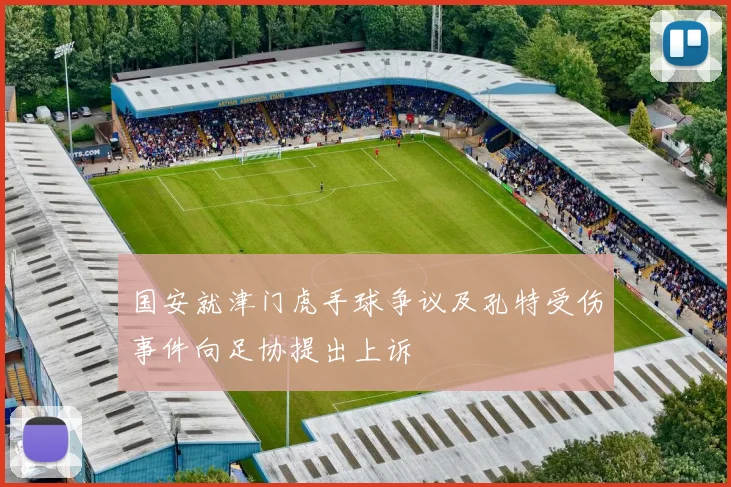国安就津门虎手球争议及孔特受伤事件向足协提出上诉