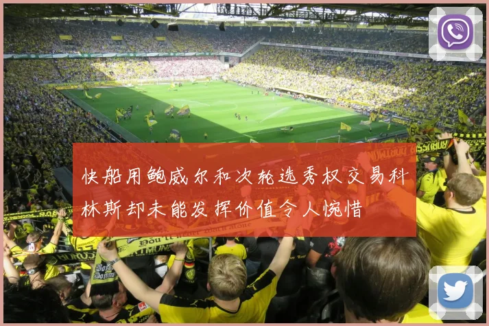 快船用鲍威尔和次轮选秀权交易科林斯却未能发挥价值令人惋惜