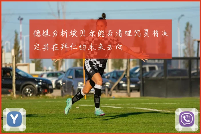 德媒分析埃贝尔能否清理冗员将决定其在拜仁的未来去向